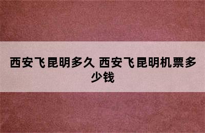 西安飞昆明多久 西安飞昆明机票多少钱